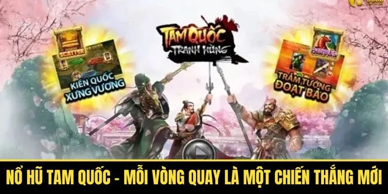 Nổ Hũ Tam Quốc – Mỗi Vòng Quay Là Một Chiến Thắng Mới